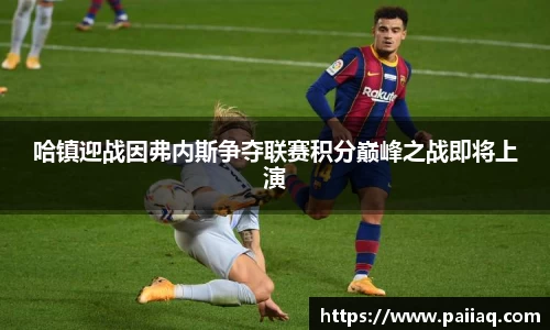 哈镇迎战因弗内斯争夺联赛积分巅峰之战即将上演