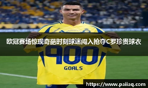 欧冠赛场惊现奇葩时刻球迷闯入抢夺C罗珍贵球衣